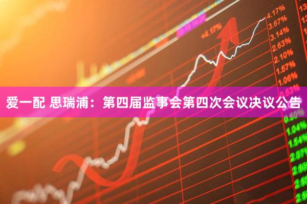 爱一配 思瑞浦：第四届监事会第四次会议决议公告