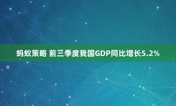 蚂蚁策略 前三季度我国GDP同比增长5.2%